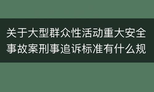 关于大型群众性活动重大安全事故案刑事追诉标准有什么规定