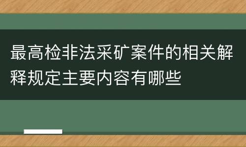 最高检非法采矿案件的相关解释规定主要内容有哪些