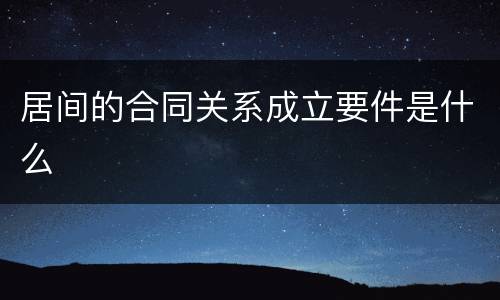 居间的合同关系成立要件是什么
