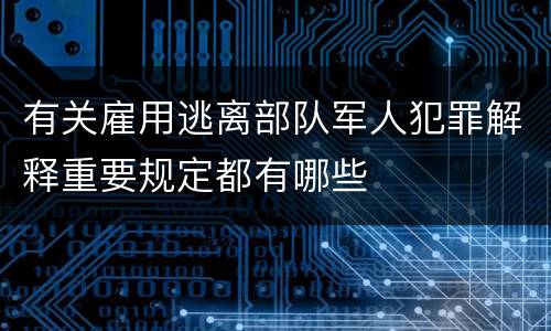 有关雇用逃离部队军人犯罪解释重要规定都有哪些