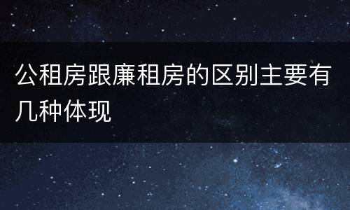 公租房跟廉租房的区别主要有几种体现