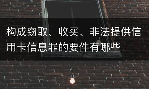 构成窃取、收买、非法提供信用卡信息罪的要件有哪些