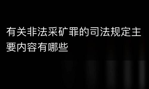 有关非法采矿罪的司法规定主要内容有哪些