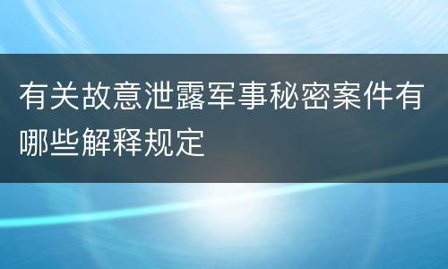 有关故意泄露军事秘密案件有哪些解释规定
