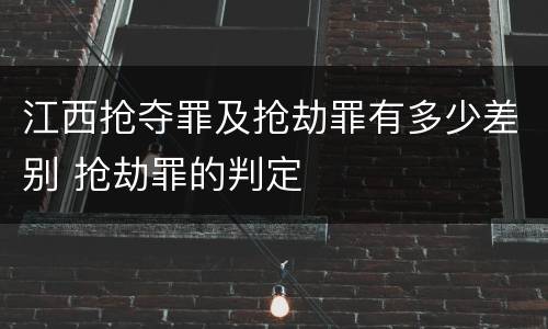 江西抢夺罪及抢劫罪有多少差别 抢劫罪的判定