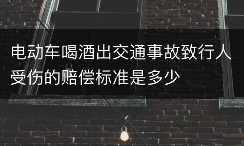电动车喝酒出交通事故致行人受伤的赔偿标准是多少