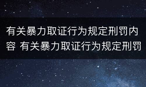 有关暴力取证行为规定刑罚内容 有关暴力取证行为规定刑罚内容是