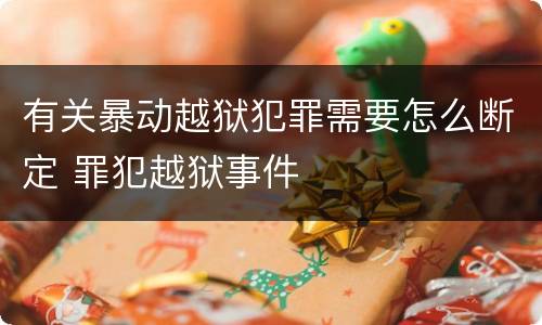 有关暴动越狱犯罪需要怎么断定 罪犯越狱事件