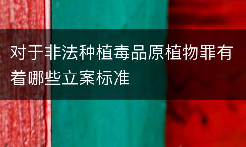 对于非法种植毒品原植物罪有着哪些立案标准