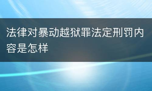 法律对暴动越狱罪法定刑罚内容是怎样