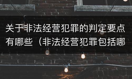 关于非法经营犯罪的判定要点有哪些（非法经营犯罪包括哪些）