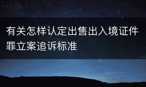 有关怎样认定出售出入境证件罪立案追诉标准