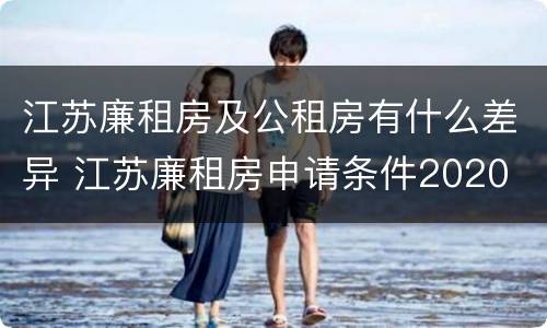 江苏廉租房及公租房有什么差异 江苏廉租房申请条件2020
