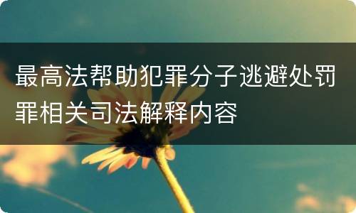 最高法帮助犯罪分子逃避处罚罪相关司法解释内容
