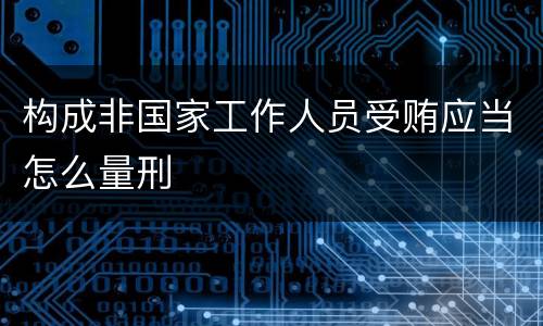 构成非国家工作人员受贿应当怎么量刑