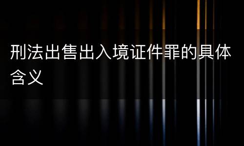刑法出售出入境证件罪的具体含义