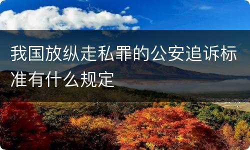 我国放纵走私罪的公安追诉标准有什么规定