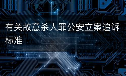有关故意杀人罪公安立案追诉标准