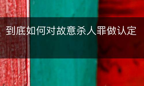 到底如何对故意杀人罪做认定