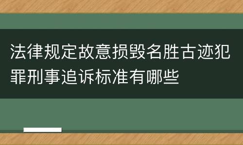 法律规定故意损毁名胜古迹犯罪刑事追诉标准有哪些