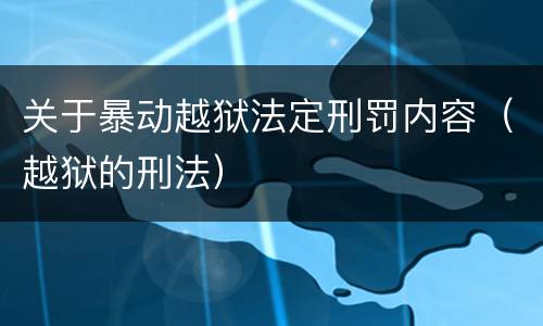 关于暴动越狱法定刑罚内容（越狱的刑法）