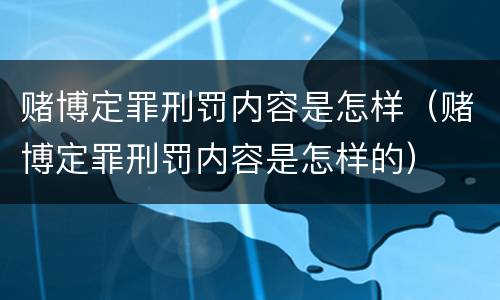 赌博定罪刑罚内容是怎样（赌博定罪刑罚内容是怎样的）