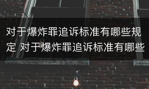 对于爆炸罪追诉标准有哪些规定 对于爆炸罪追诉标准有哪些规定要求