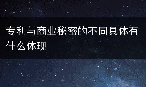 专利与商业秘密的不同具体有什么体现