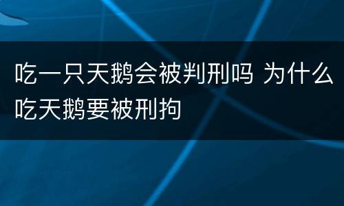 吃一只天鹅会被判刑吗 为什么吃天鹅要被刑拘