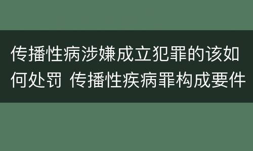 传播性病涉嫌成立犯罪的该如何处罚 传播性疾病罪构成要件