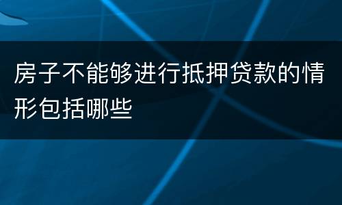 房子不能够进行抵押贷款的情形包括哪些