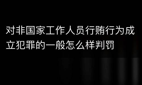 对非国家工作人员行贿行为成立犯罪的一般怎么样判罚