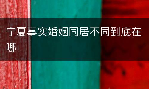 宁夏事实婚姻同居不同到底在哪