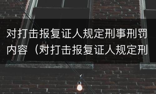 对打击报复证人规定刑事刑罚内容（对打击报复证人规定刑事刑罚内容是）