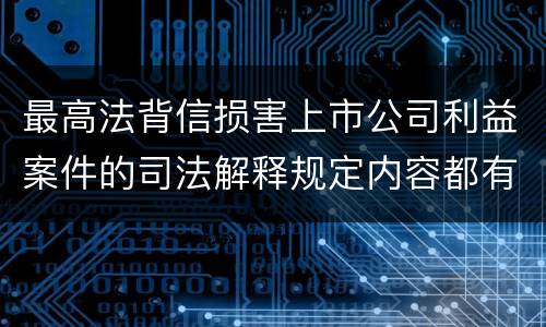 最高法背信损害上市公司利益案件的司法解释规定内容都有哪些