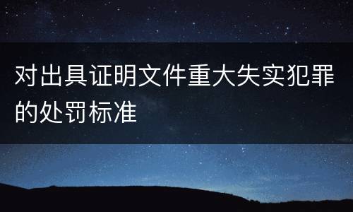 对出具证明文件重大失实犯罪的处罚标准