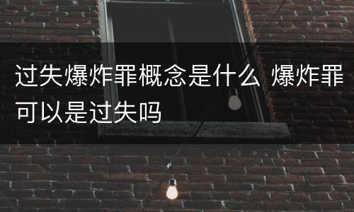 过失爆炸罪概念是什么 爆炸罪可以是过失吗