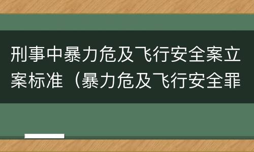 刑事中暴力危及飞行安全案立案标准（暴力危及飞行安全罪的构成要件）