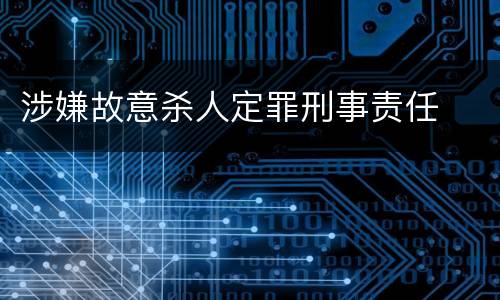 涉嫌故意杀人定罪刑事责任