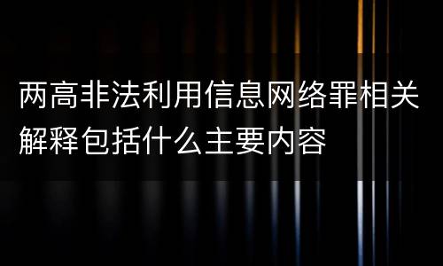 两高非法利用信息网络罪相关解释包括什么主要内容