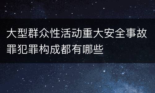 大型群众性活动重大安全事故罪犯罪构成都有哪些