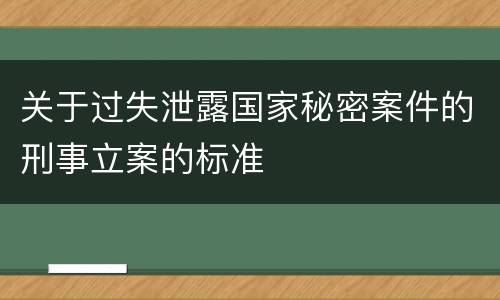 关于过失泄露国家秘密案件的刑事立案的标准