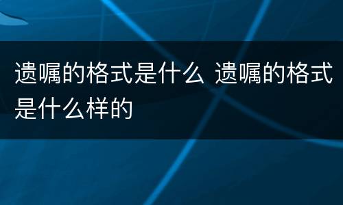 遗嘱的格式是什么 遗嘱的格式是什么样的