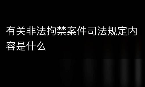 有关非法拘禁案件司法规定内容是什么