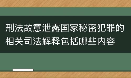 刑法故意泄露国家秘密犯罪的相关司法解释包括哪些内容