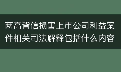 两高背信损害上市公司利益案件相关司法解释包括什么内容
