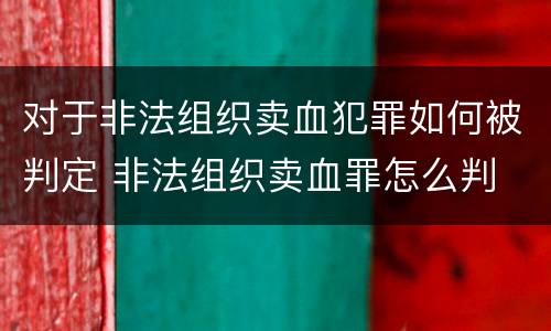 对于非法组织卖血犯罪如何被判定 非法组织卖血罪怎么判