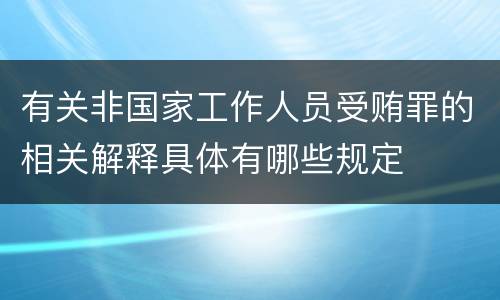 有关非国家工作人员受贿罪的相关解释具体有哪些规定