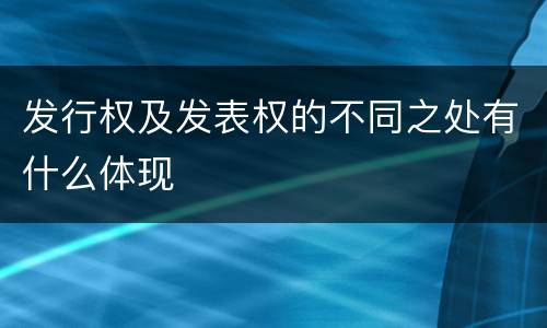 发行权及发表权的不同之处有什么体现