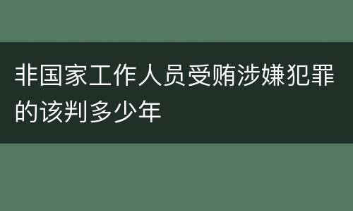 非国家工作人员受贿涉嫌犯罪的该判多少年